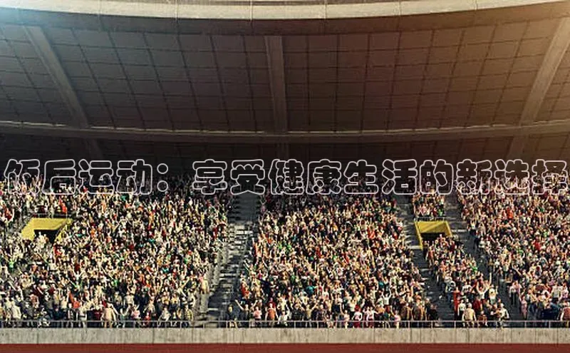 饭后运动：享受健康生活的新选择