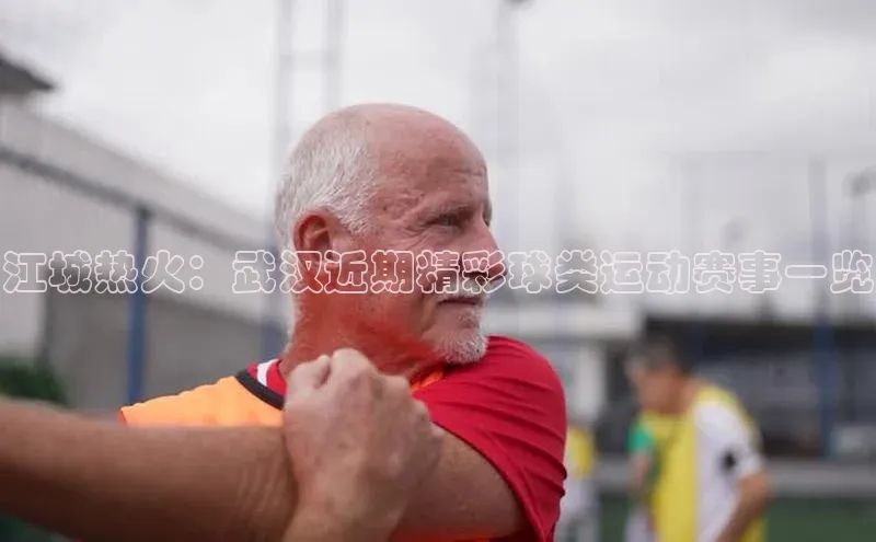 江城热火：武汉近期精彩球类运动赛事一览