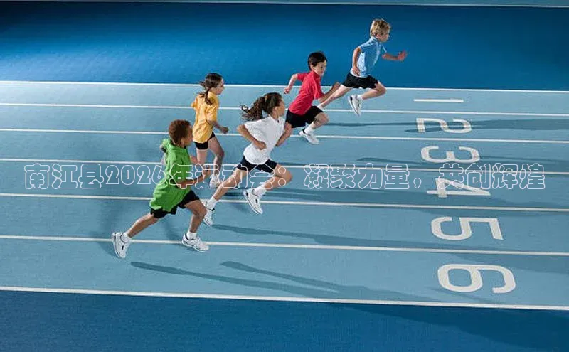 南江县2026年运动会：凝聚力量，共创辉煌