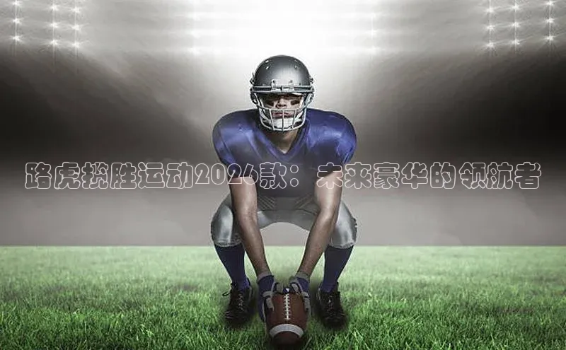 路虎揽胜运动2026款：未来豪华的领航者