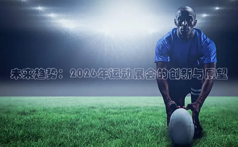 未来趋势：2026年运动展会的创新与展望